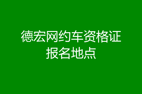 德宏网约车资格证报名地点