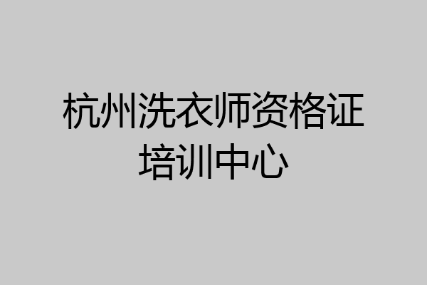 杭州洗衣师资格证培训中心