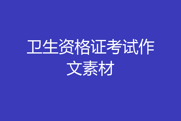 卫生资格证考试作文素材