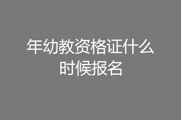 年幼教资格证什么时候报名