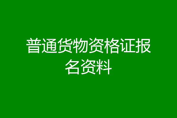 普通货物资格证报名资料