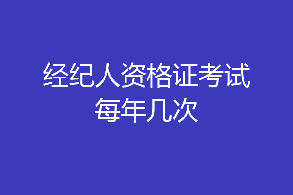 经纪人资格证考试每年几次