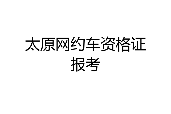 太原网约车资格证报考
