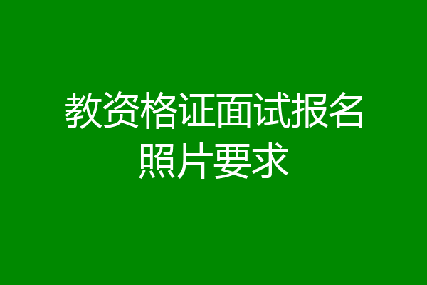 教资格证面试报名照片要求
