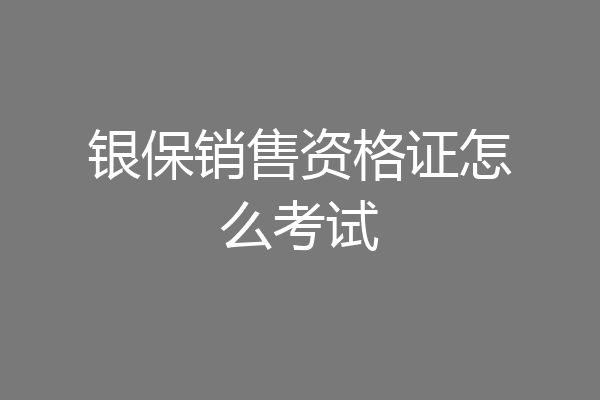 银保销售资格证怎么考试