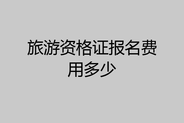 旅游资格证报名费用多少