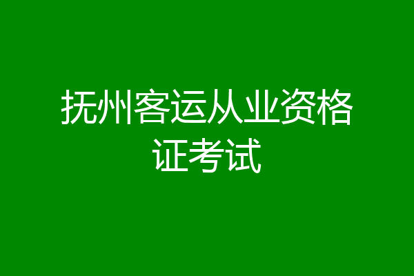 抚州客运从业资格证考试