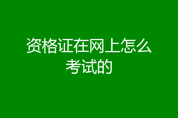 资格证在网上怎么考试的
