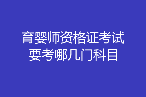 育婴师资格证考试要考哪几门科目