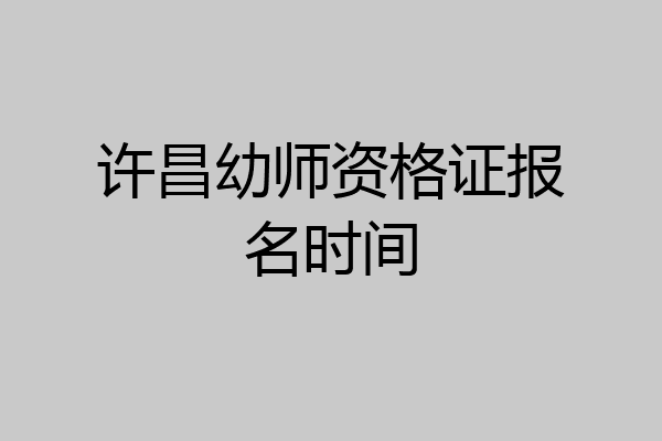 许昌幼师资格证报名时间