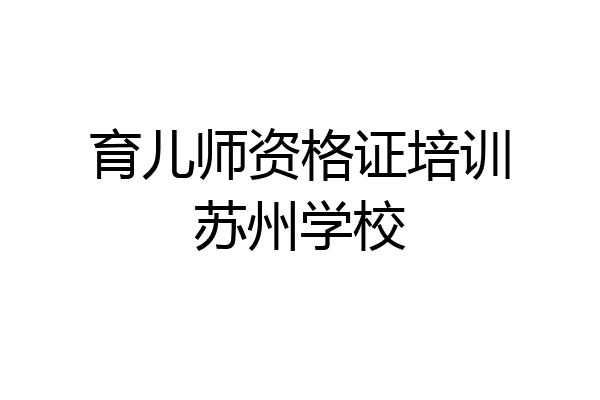 育儿师资格证培训苏州学校