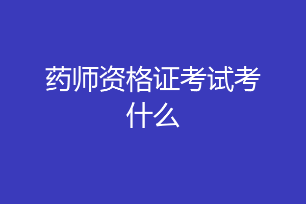 药师资格证考试考什么