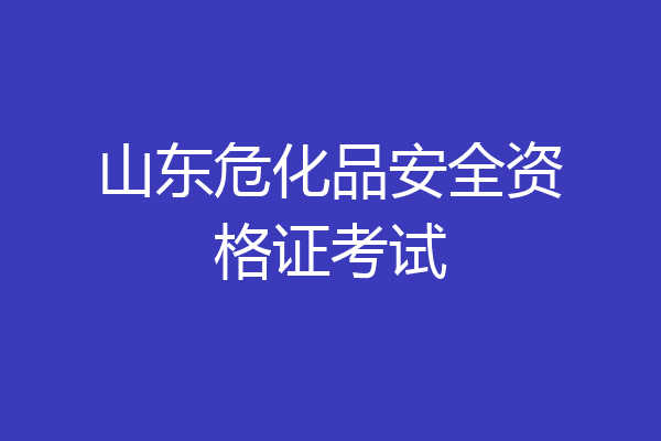 山东危化品安全资格证考试