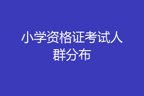 小学资格证考试人群分布