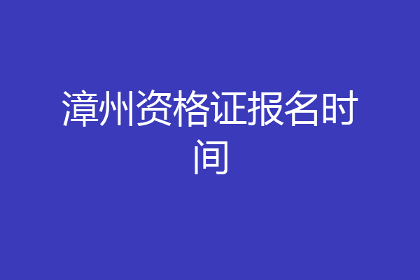 漳州资格证报名时间