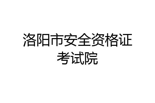 洛阳市安全资格证考试院