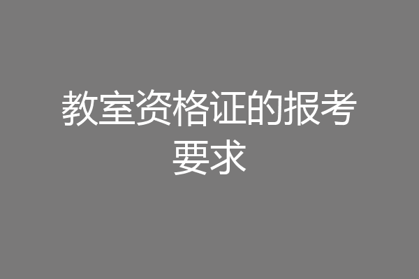 教室资格证的报考要求