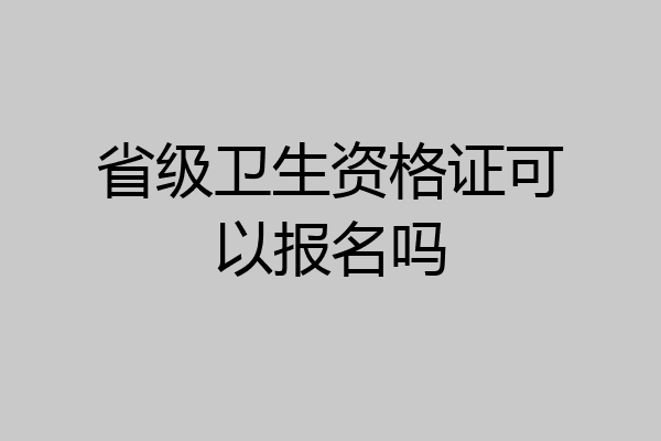 省级卫生资格证可以报名吗