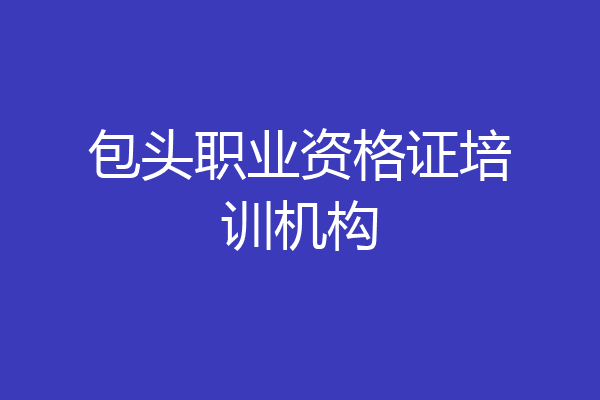 包头职业资格证培训机构