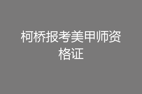 柯桥报考美甲师资格证