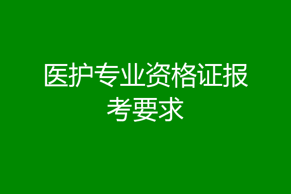 医护专业资格证报考要求