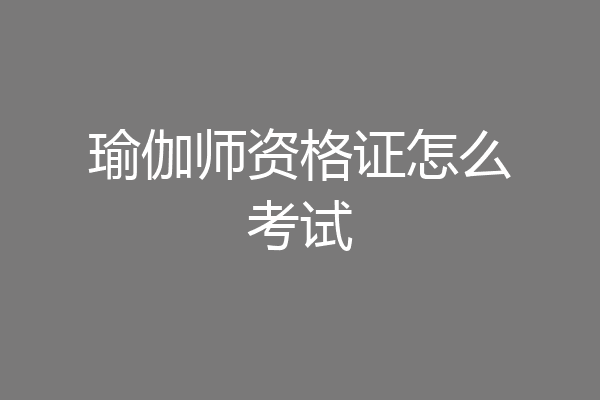 瑜伽师资格证怎么考试