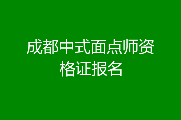 成都中式面点师资格证报名