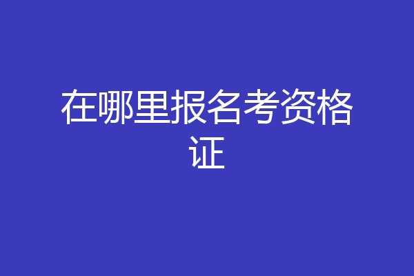 在哪里报名考资格证
