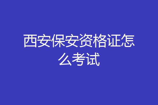 西安保安资格证怎么考试