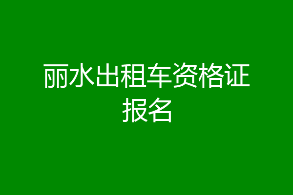 丽水出租车资格证报名