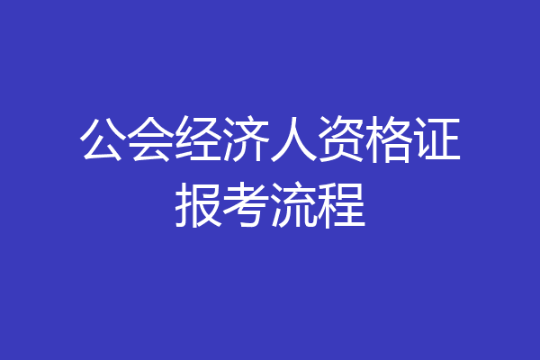 公会经济人资格证报考流程