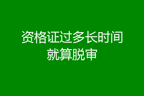 资格证过多长时间就算脱审