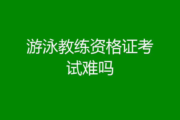 游泳教练资格证考试难吗