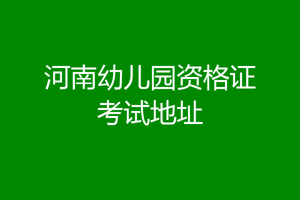 河南幼儿园资格证考试地址