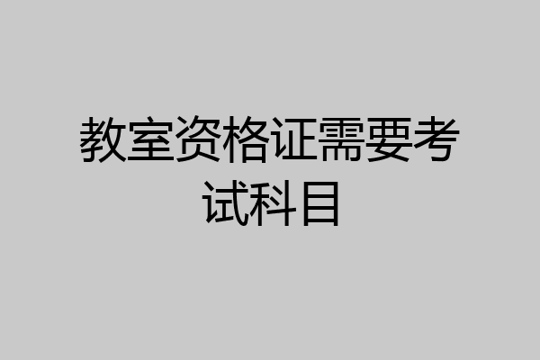 教室资格证需要考试科目