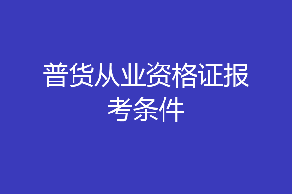 普货从业资格证报考条件