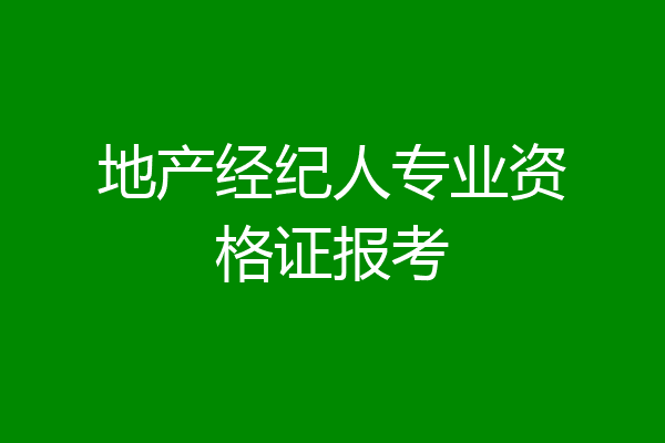 地产经纪人专业资格证报考