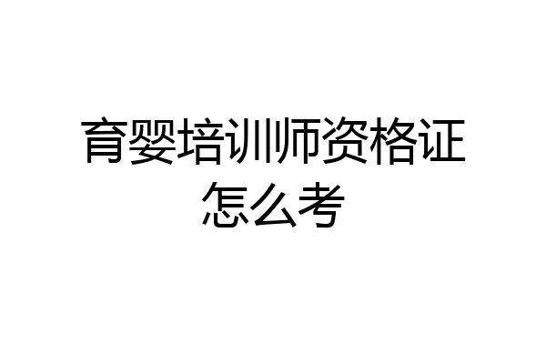 育婴培训师资格证怎么考