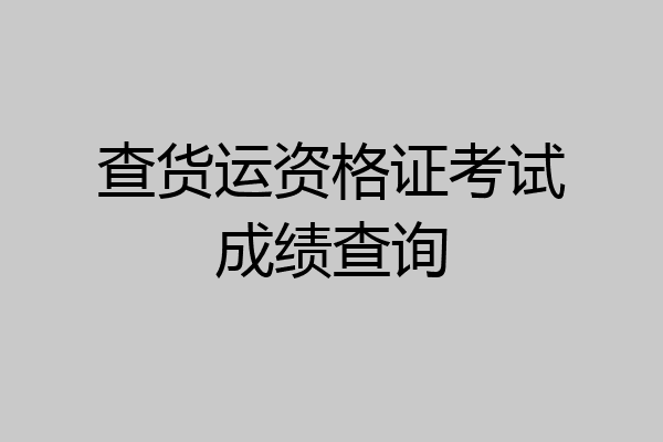 查货运资格证考试成绩查询