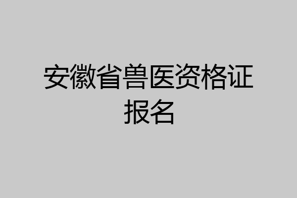 安徽省兽医资格证报名