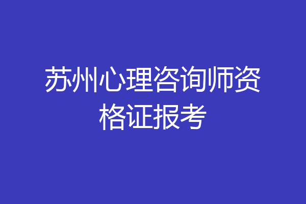 苏州心理咨询师资格证报考