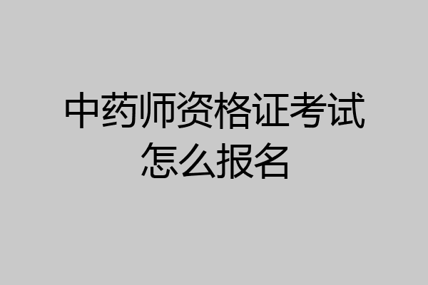 中药师资格证考试怎么报名