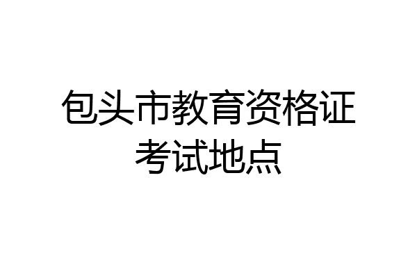 包头市教育资格证考试地点