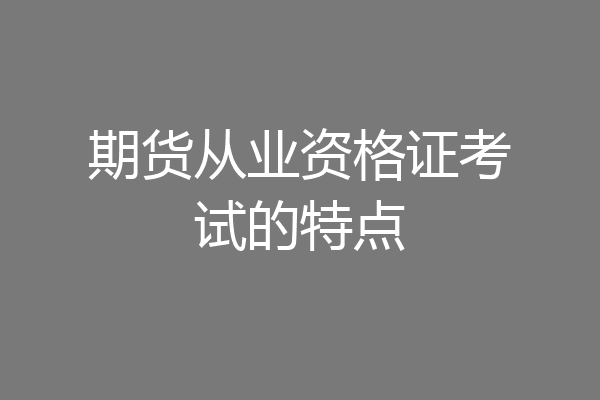 期货从业资格证考试的特点