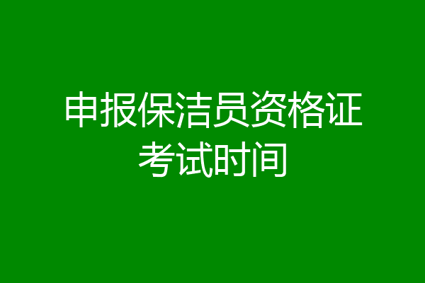 申报保洁员资格证考试时间