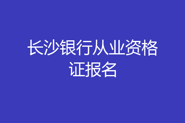 长沙银行从业资格证报名