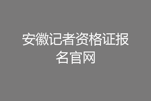 安徽记者资格证报名官网