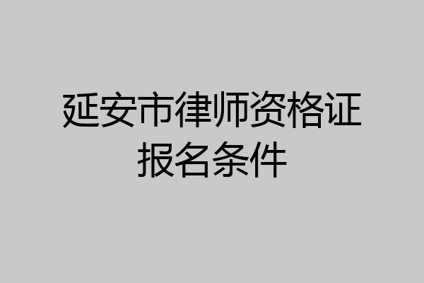 延安市律师资格证报名条件