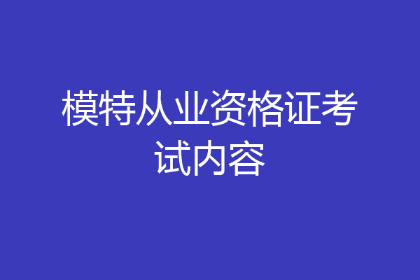模特从业资格证考试内容