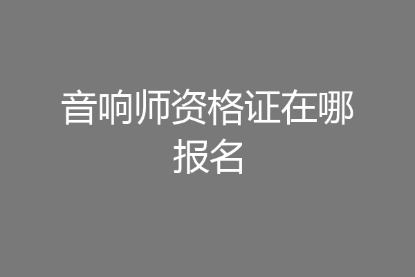 音响师资格证在哪报名